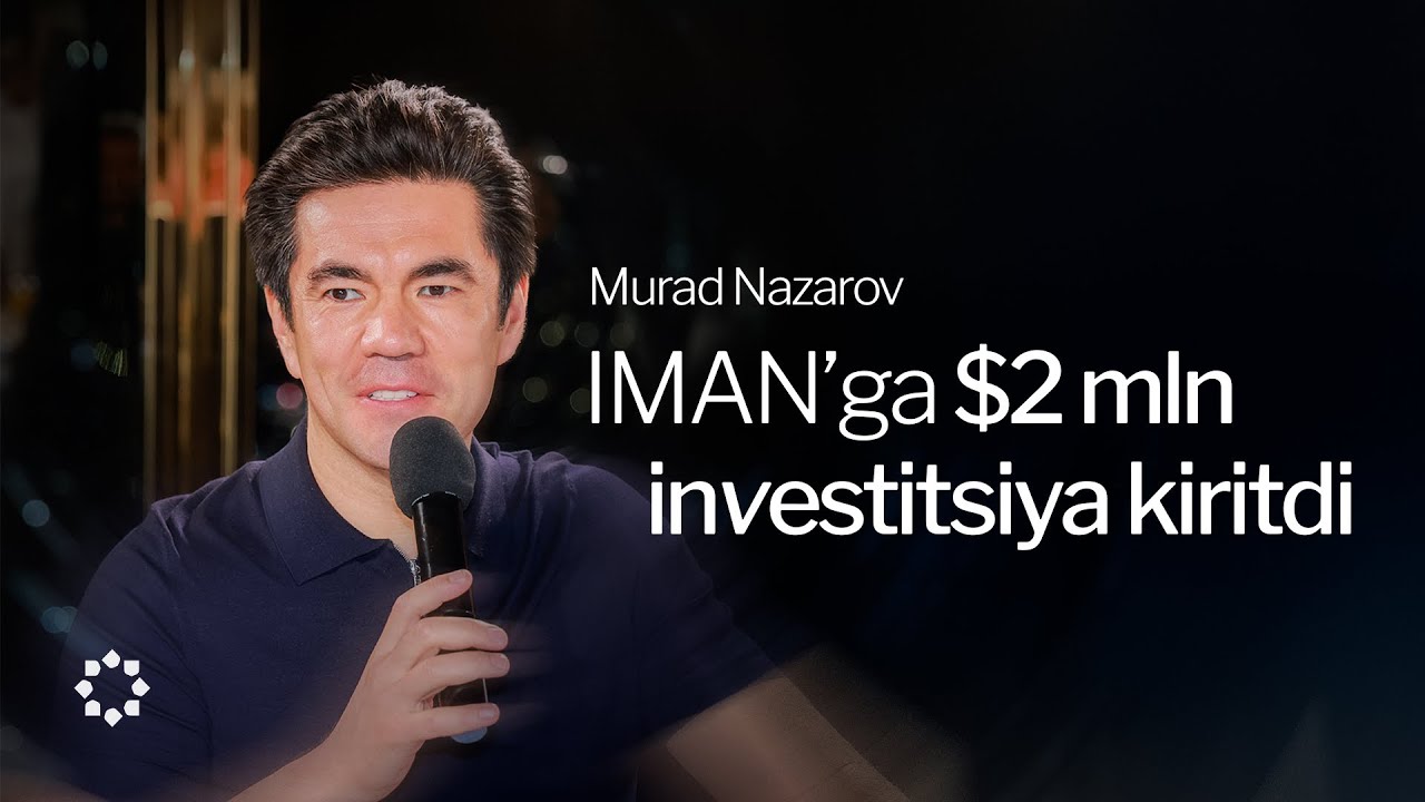Murad Nazarov IMAN’ga $2 mln investitsiya kiritdi