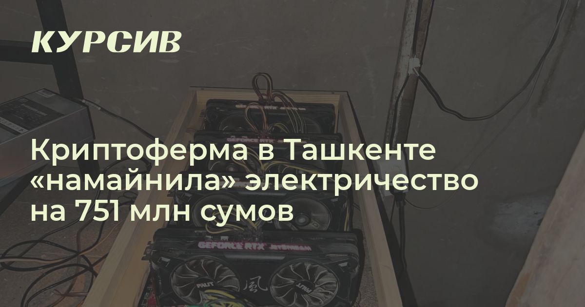 Какой ущерб нанесла нелегальная крипто-ферма в Ташкенте