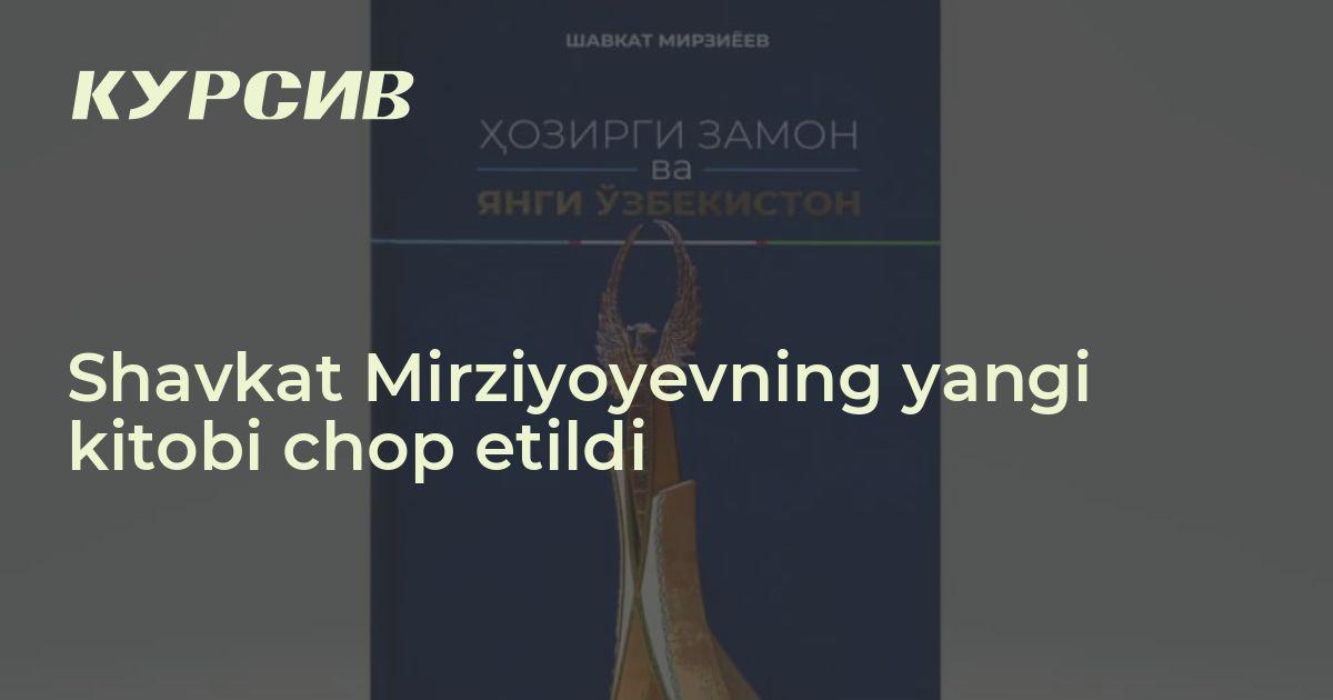 Shavkat Mirziyoyevning yangi kitobi chop etildi - Kursiv Media Uzbekistan