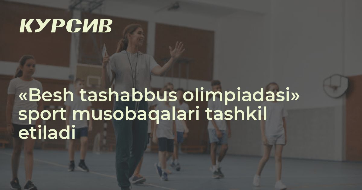 “Besh tashabbus olimpiadasi” qachondan tashkil etiladi