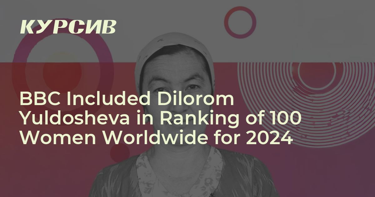 BBC Included Dilorom Yuldosheva in Ranking of 100 Women Worldwide for 2024